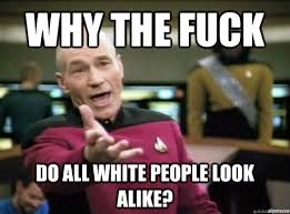 Why the fuck DO all white people look alike? - Annoyed Picard HD - quickmeme