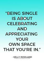 The best thing about these quotes is that they don't depress you about being in a relationship … How To Embrace Being Single On Valentine S Day It S All You Boo