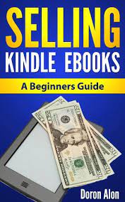 Check spelling or type a new query. Selling Kindle Ebooks A Beginners Guide Self Publishing Blueprint Book 1 Ebook Alon D Amazon In Kindle Store