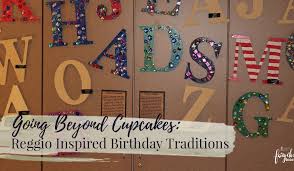 Going Beyond Cupcakes Reggio Inspired Birthday Traditions