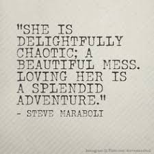 Browse top 33 famous quotes and sayings about worth of a woman by most favorite authors. She Is Delightfully Chaotic A Beautiful Mess Loving Her Is A Splendid Adventure Steve Maraboli Love Quote Best From Pintere Words Words Quotes Quotes