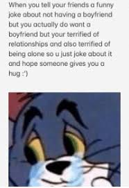 But sometimes i think he just looks at me like a piece of carrot! When You Tell Your Friends A Funny Joke About Not Having A Boyfriend But You Actually Do Want A Boyfriend But Your Terrified Of Relationships And Also Terrified Of Being Alone So