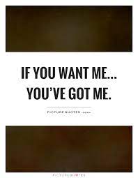 If You Want Me You Ve Got Me Picture Quotes