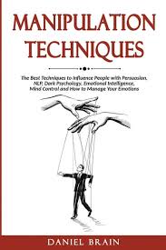 Manipulation Techniques : The Ultimate Guide to Influence People with  Persuasion, NLP, Dark Psychology, Emotional Intelligence, Mind Control and  How to Manage Your Emotions (Paperback)