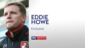 Eddie Howe: Bournemouth progress, ambition and sacrifices