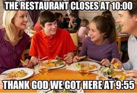 Funniestmemes Com Funniest Memes The Restaurant Closes At 10 00 Server Life Restaurant Humor Restaurant Memes