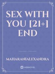 Vì vậy chỉ đọc nếu bạn lớn hơn hoặc bằng 18 tuổi! Sex With You 21 End By Maharanialexandra Full Book Limited Free Webnovel Official