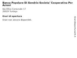 Le previsioni sono per un prolungamento della fase negativa al test di nuovi minimi individuati a quota 3,335. á… Orari Di Apertura Banca Popolare Di Sondrio Societa Cooperativa Per Azioni Via Allea Comunale