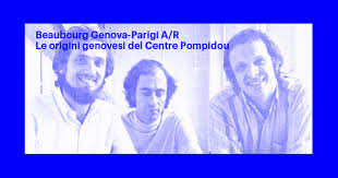 Beaubourg, Genova-Parigi A/R. Le origini genovesi del Centre ...