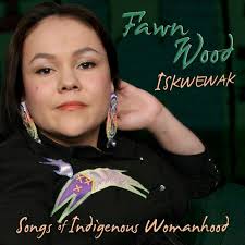 Fawn Wood Iskwewak Songs Of Indigenous Womanhood Native American Music Songs Womanhood