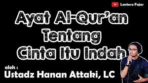 Dalam kitab suci umat islam ini, tertulis lantunan ayat yang menjelaskan tentang cinta. Ayat Al Qur An Tentang Cinta Itu Indah Ustadz Hanan Attaki Lc Youtube