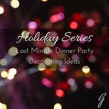 We've put together a collection of dinner party ideas, recipes, menu ideas, and preparation tips. Holiday Series Last Minute Dinner Party Decor Ideas Georgette Marise Interiors