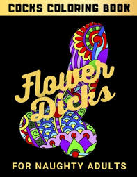 Funny valentine gift naughty valentine y valentine. Flower Dicks For Naughty Adults Cocks Coloring Book Funny Gift For Women Wife And Girl Big Penis Designs Filled With Floral Paisley Patterns And Paperback Eso Won Books