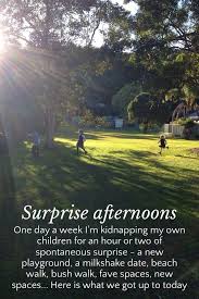 Surprise Afternoons One Day A Week I M Kidnapping My Own Children For An Hour Or Two Of Spontaneous Surprise A New Playground A Milkshake Date Beach Walk Bush Walk Fave Spaces