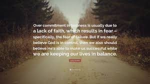 Larry Burkett Quote Over Commitment In Business Is Usually Due To A Lack Of Faith Which Results In Fear Specifically The Fear Of Failure 7 Wallpapers Quotefancy I believe that we can all benefit from those who have gone before us and have more experience in our industry. larry burkett quote over commitment