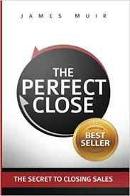 The Perfect Close The Secret To Closing Sales The Best