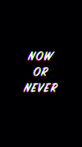Now Or Never Video Wallpaper Quotes Iphone Wallpaper Live Wallpaper Iphone