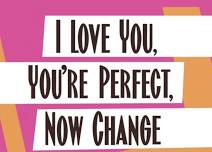 I Love You, You’re Perfect, Now Change