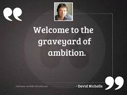 Maybe you would like to learn more about one of these? Welcome To The Graveyard Of Inspirational Quote By David Nicholls