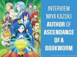 Ascendance of a Bookworm: Interview with the AUTHOR Miya Kazuki