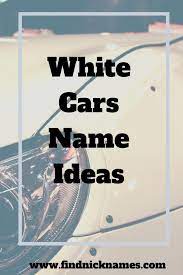 Female the origin of the car name celia: White Car Names 90 Names For A White Car Find Nicknames White Car Jeep Names Car Names Ideas