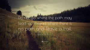 Ralph Waldo Emerson Quote Do Not Go Where The Path May Lead Go Instead Where There Is No Path And Thoreau Quotes Henry David Thoreau Quotes Nietzsche Quotes