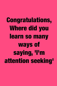 Funny quotes c b attention seeking disorder. Attention Seekers Quotes Aphrodite Inspirational Quote