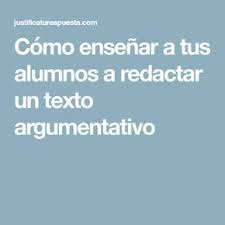 Como Ensenar A Tus Alumnos A Redactar Un Texto Argumentativo Texto Argumentativo Textos Lecturas De Secundaria