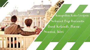 Namun, jika ditelaah makna dari kamu membantuku di dunia ini, akrena lasan itulah aku ingin bertemu denganmu lagi di jannah. 20 Kata Ucapan Selamat Pagi Romantis Buat Pacar Tersayang Buzid