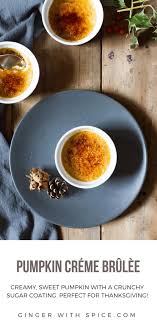 A creamy custard topped with caramelized sugar! Pumpkin Creme Brulee Small Batch Ginger With Spice