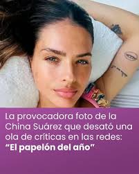 La provocadora foto de la China Suárez que desató una ola de críticas en  las redes: “El papelón del año”