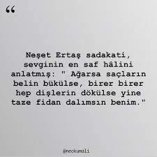 Neset Ertas Sadakati Sevginin En Saf Halini Anlatmis Agarsa Saclarin Belin Bukulse Birer Birer Hep Dislerin Dokulse Yin Alintilar Alinti Sozler Ozlu Sozler