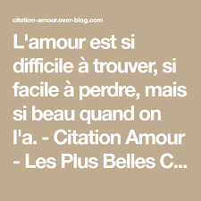 L Amour Est Si Difficile A Trouver Si Facile A Perdre Mais Si Beau Quand On L A Citation Amour Les Plus Belles Citations D Amour Belles Citations Citations D Amour Plus Belle