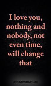 I Love You Nothing And Nobody Not Even Time Will Change That Love Yourself Quotes Be Yourself Quotes Love Quotes