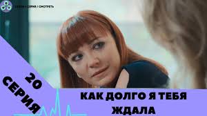 как долго я тебя ждала 13 серия смотреть онлайн Kak Dolgo Ya Tebya Zhdala 20 Seriya Seriala Melodrama Final Premera Opisaniya Youtube