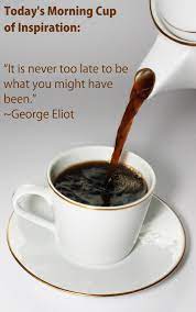 Today S Morning Cup Of Inspiration It Is Never Too Late To Be What You Might Have Been Geo Dark Chocolate Nutrition Coffee Nutrition Fruit Nutrition Facts