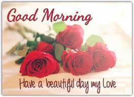 Good Morning My Love Have A Beautiful Day Good Morning Love Romantic Good Morning Quotes Morning Quotes For Him
