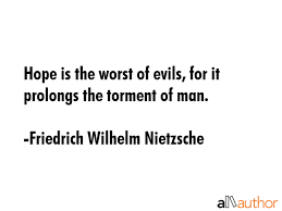 Hope Is The Worst Of Evils For It Prolongs Quote