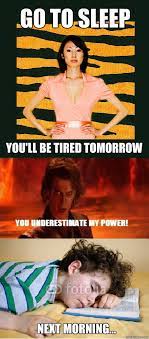 Go To Sleep You Ll Be Tired Tomorrow Next Morning Tiger Mom Quickmeme
