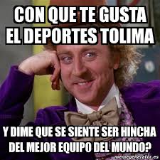 Deportes tolima finalizó con marcador adverso su participación en la fase de grupos de la. Meme Willy Wonka Con Que Te Gusta El Deportes Tolima Y Dime Que Se Siente Ser Hincha Del Mejor Equipo Del Mundo 3269385