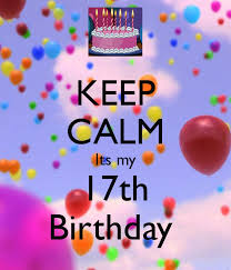 Keep Calm Its My 17th Birthday 17th Birthday Quotes Happy 17th Birthday Birthday Quotes