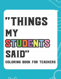 Color wonder mess free paw patrol movie coloring pages & markers $ 9.99. Amazon Com Things My Student Said Coloring Book For Teachers Hilarious Coloring Book For Teachers Coloring Pages With Funny Quotes That Students Say 9798681827481 Garcia Laurie Books