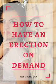 Get our newsletters health news and information, delivered to your inbox. How To Have An Erection On Demand Celine Remy