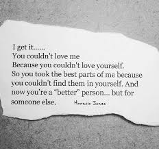I Get It You Couldn T Love Me Because You Couldn T Love Yourself So You Took The Best Parts Of Me Because You Meant To Be Quotes Together Quotes Closure Quotes