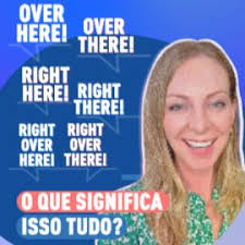 Over here, Over there, Right here, Right there e etc