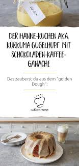 Der Hanne Kuchen Aka Kurkuma Gugelhupf Mit Kaffee Ganache Rezept Rezepte Ganache Gugelhupf