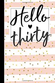 Sometimes the man or woman of the day might need a little reassurance. Hello Thirty 30th Birthday Gifts For Women Girls 30 Year Old Gift Ideas Turning 30 Thirtieth Bday Present For Wife Notebook Journal Greeting Card Alternative For Her 6 X9 100 Blank