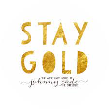 Stay gold comes from a quote in the movie/book, the outsiders that refers to a robert frost poem. Stay Gold Ponyboy Stay Gold The Outsiders Stay Gold Ponyboy