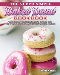 In a medium bowl, whisk together flour and salt. The Super Simple Baked Donut Cookbook Tasty Healthy And Easy Recipes To To Sweeten Your Day By Make Sweet And Mouthwatering Donuts At Home Adkins Mattie 9781801241908 Amazon Com Books