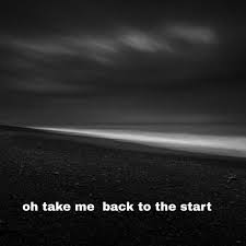 Oh Take Me Back To The Start
